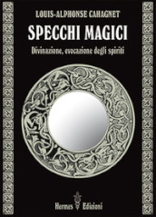 Specchi magici. Divinazione, evocazione degli spiriti