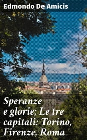 Speranze e glorie; Le tre capitali: Torino, Firenze, Roma