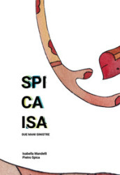 Spicaisa. Due mani sinistre. Catalogo della mostra (Milano, 24-25 novembre 2018). Ediz. italiana e inglese