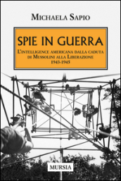 Spie in guerra. L intelligence americana dalla caduta di Mussolini alla Liberazione. 1943-1945