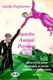 Spirito, Anima, Persona Dall Antichità Greca Ed Ebraica Al Mondo Cristiano Contemporaneo