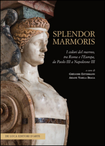 Splendor marmoris. I colori del marmo, tra Roma e l'Europa, da Paolo III a Napoleone III