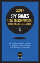 Spy games. Le più grandi operazioni d intelligence della storia