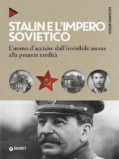 Stalin e l impero sovietico. L uomo d acciaio: dall invisibile ascesa alla pesante eredità