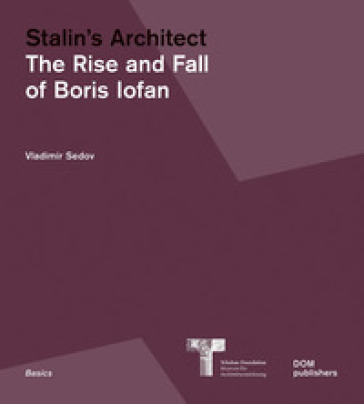 Stalin's architect. The rise and fall of Boris Iofan
