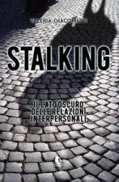Stalking. Il lato oscuro delle relazioni interpersonali