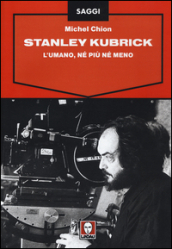 Stanley Kubrick. L umano, né più né meno