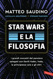Star Wars e la filosofia. I grandi concetti del pensiero spiegati con Darth Vader, Yoda, la Principessa Leia e gli altri