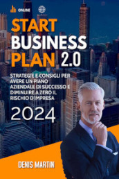 Start business plan 2.0: strategie e consigli per avere un piano aziendale di successo e diminuire a zero il rischio d impresa