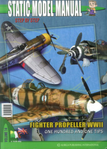 Static model manual. Ediz. italiana e inglese. 14: Fighter propeller WWII. One hundred and one tips