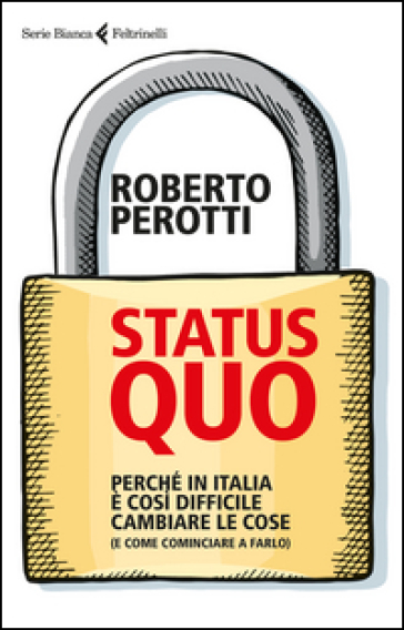 Status quo. Perché in Italia è così difficile cambiare le cose (e come cominciare a farlo)