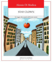 Stay Clown. In viaggio alla scoperta dell essere umani