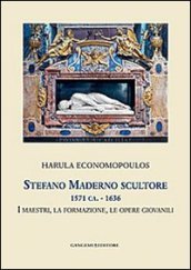 Stefano Maderno scultore 1571 ca.-1636. I maestri, la formazione, le opere giovanili. Ediz. illustrata