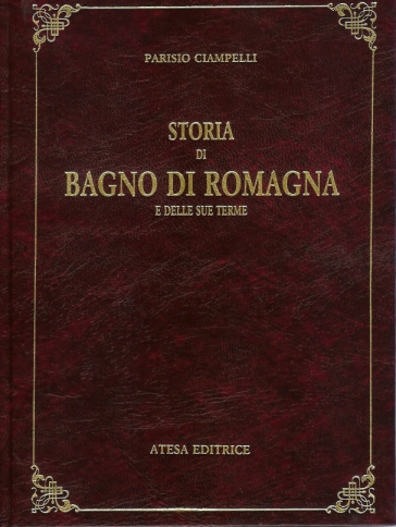 Storia di Bagno di Romagna e delle sue terme (rist. anast. Bagno di Romagna, 1930/2)
