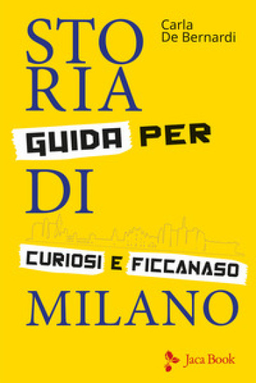 Storia di Milano. Guida per curiosi e ficcanaso. Ediz. illustrata
