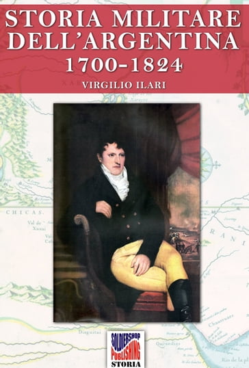 Storia Militare dell'Argentina 1700-1824 vol. 1