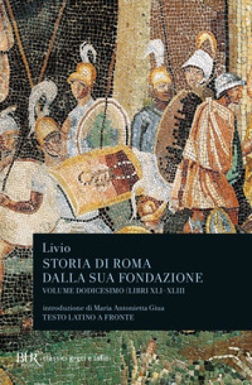 Storia di Roma dalla sua fondazione. Testo latino a fronte. 12: Libri 41-43