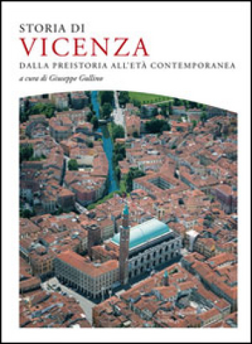 Storia di Vicenza. Dalla preistoria all'età contemporanea