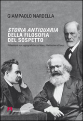 Storia antiquaria della filosofia del sospetto. Riflessioni non agiografiche su Marx, Nietzsche e Freud