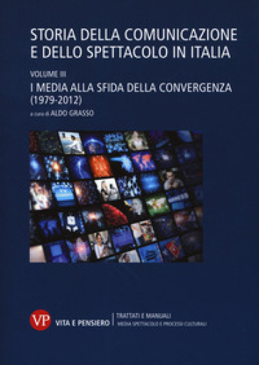 Storia della comunicazione e dello spettacolo in Italia. 3: I media alla sfida della convergenza (1979-2012)