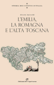 Storia dei confini d Italia. L Emilia, la Romagna e l Alta Toscana