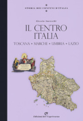 Storia dei confini d Italia. Il Centro Italia. Toscana, Marche, Umbria, Lazio