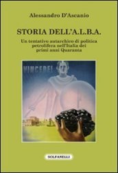 Storia dell A.L.B.A. Un tentativo autarchico di politica petrolifera nell Italia dei primi anni Quaranta