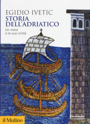 Storia dell'Adriatico. Un mare e la sua civiltà