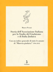 Storia dell Associazione italiana per lo studio del giudaismo e di Italia judaica. Con un indice generale di tutte le annate di «Materia giudaica» 1996-2018