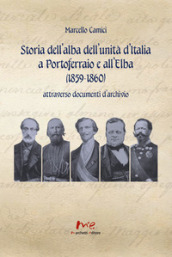 Storia dell alba dell Unità d Italia a Portoferraio e all Elba (1859-1860) attraverso documenti d archivio. Nuova ediz.