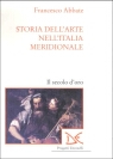 Storia dell'arte nell'Italia meridionale. Vol. 4: Il secolo d'oro.