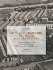 Storia dell industria del legno Bortolo Lazzaris. Profilo economico e sociale del comune di Spresiano dall Ottocento alla fine del Novecento