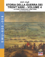 Storia della guerra dei trent anni 1618-1648. 4: La fase Francese (1636-1648)