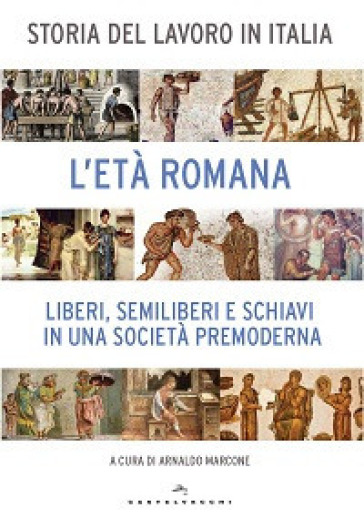 Storia del lavoro in Italia. 1: L'età romana. Liberi, semiliberi e schiavi in una società premoderna