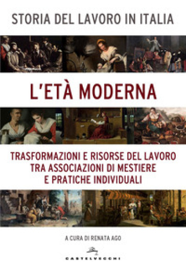 Storia del lavoro in Italia. 3: L' età moderna. Trasformazioni e risorse del lavoro tra associazioni di mestiere e pratiche individuali