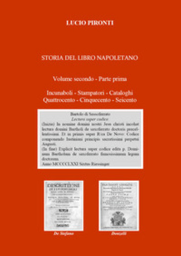 Storia del libro napoletano. 2/1: Incunaboli, stampatori, cataloghi, Quattrocento, Cinquecento, Seicento
