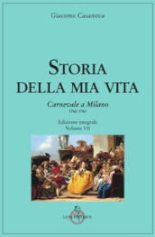 Storia della mia vita. Ediz. integrale. 7: Carnevale a Milano 1762-1763