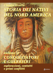 Storia dei nativi del Nord America. 2: Conquistatori e guerrieri. Esplorazioni, contatti e primi conflitti