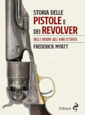 Storia delle pistole e dei revolver. Dalle origini agli anni Ottanta