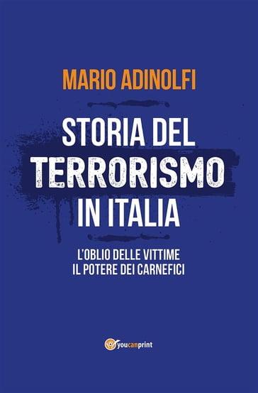 Storia del terrorismo in Italia. L'oblio delle vittime, il potere dei carnefici