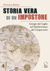 Storia vera di un impostore. Giorgio del Giglio nel Mediterraneo del Cinquecento