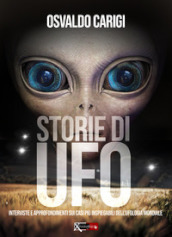 Storie di UFO. Interviste per approfondimenti sui casi più inspeigabili dell ufologia mondiale