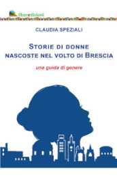 Storie di donne nascoste nel volto di Brescia. Una guida di genere