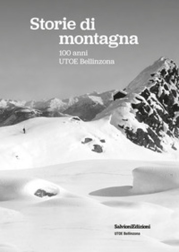 Storie di montagna. 100 anni UTOE Bellinzona