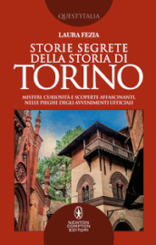 Storie segrete della storia di Torino. Misteri, curiosità e scoperte affascinanti, nelle pieghe degli avvenimenti ufficiali