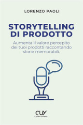 Storytelling di prodotto. Aumenta il valore percepito dei tuoi prodotti raccontando storie memorabili