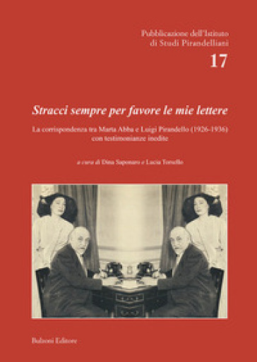 Stracci sempre per favore le mie lettere. La corrispondenza tra Marta Abba e Luigi Pirandello (1926-1936) con testimonianze inedite