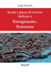 Strade e piazze di Livorno dedicate al Risorgimento e alla Resistenza