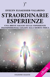 Straordinarie Esperienze - Un breve saggio sulle esperienze transpersonali legate alla morte fisica