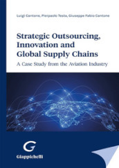 Strategic outsourcing, innovation and global supply chains. A case study from the aviation industry